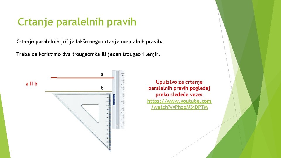 Crtanje paralelnih pravih Crtanje paralelnih još je lakše nego crtanje normalnih pravih. Treba da