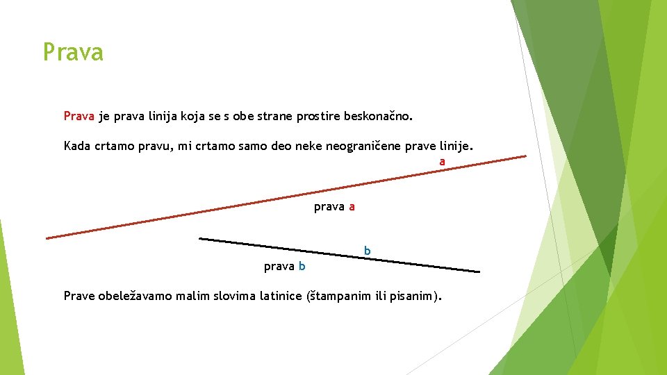 Prava je prava linija koja se s obe strane prostire beskonačno. Kada crtamo pravu,