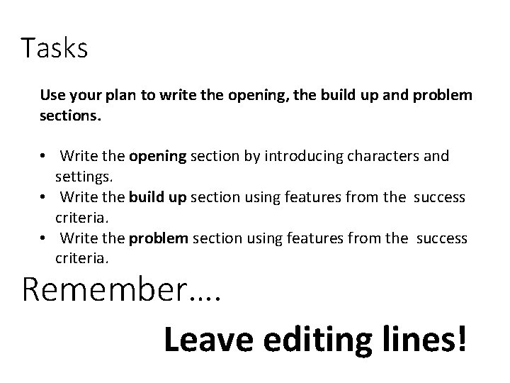 Tasks Use your plan to write the opening, the build up and problem sections.