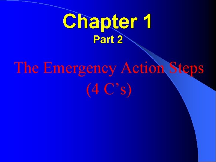 Chapter 1 Part 2 The Emergency Action Steps (4 C’s) 