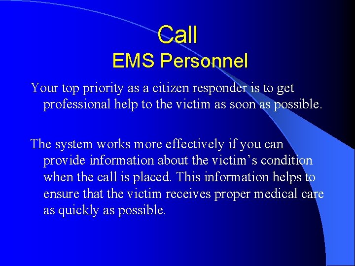 Call EMS Personnel Your top priority as a citizen responder is to get professional