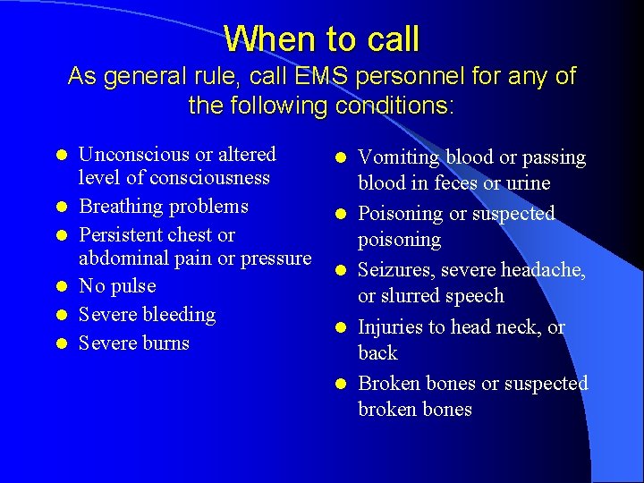 When to call As general rule, call EMS personnel for any of the following