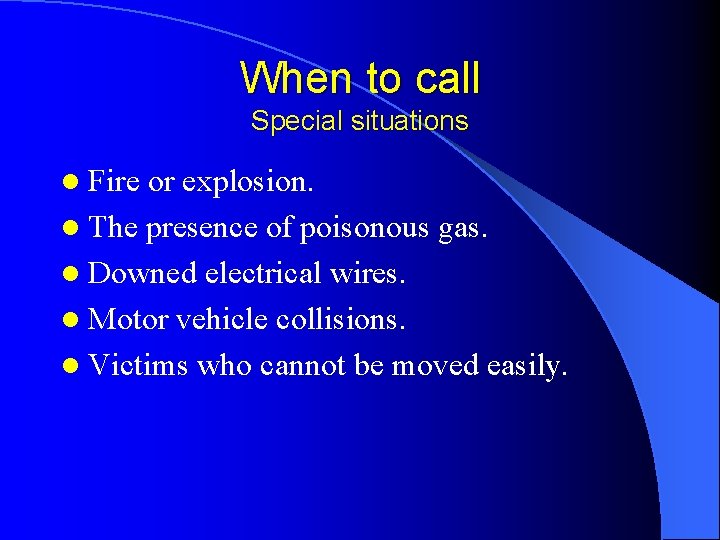 When to call Special situations l Fire or explosion. l The presence of poisonous