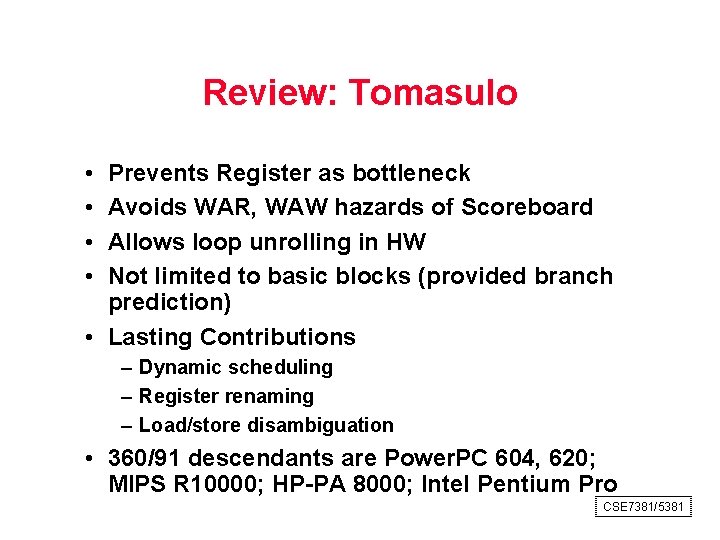 Review: Tomasulo • • Prevents Register as bottleneck Avoids WAR, WAW hazards of Scoreboard