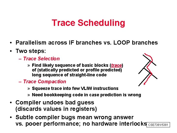 Trace Scheduling • Parallelism across IF branches vs. LOOP branches • Two steps: –