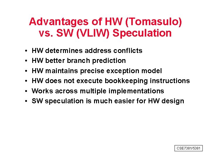 Advantages of HW (Tomasulo) vs. SW (VLIW) Speculation • • • HW determines address
