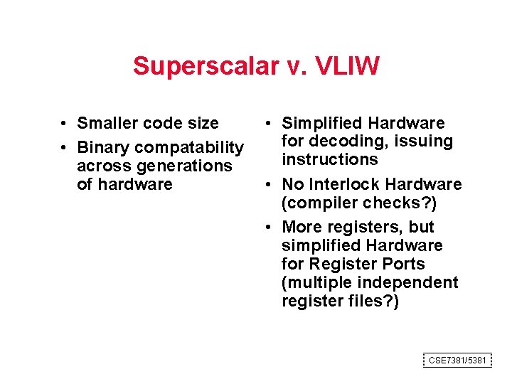 Superscalar v. VLIW • Smaller code size • Binary compatability across generations of hardware
