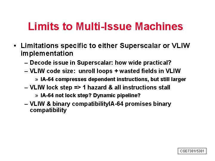 Limits to Multi Issue Machines • Limitations specific to either Superscalar or VLIW implementation