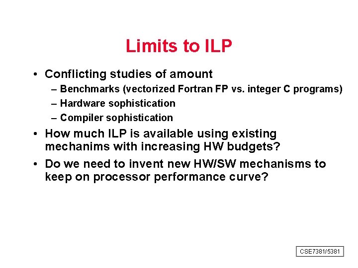 Limits to ILP • Conflicting studies of amount – Benchmarks (vectorized Fortran FP vs.