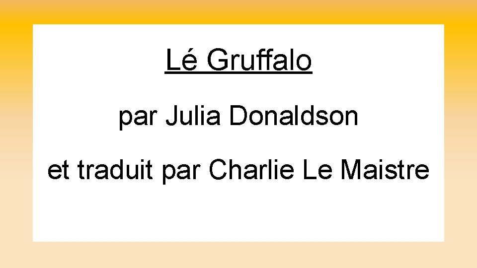 Lé Gruffalo par Julia Donaldson et traduit par Charlie Le Maistre 