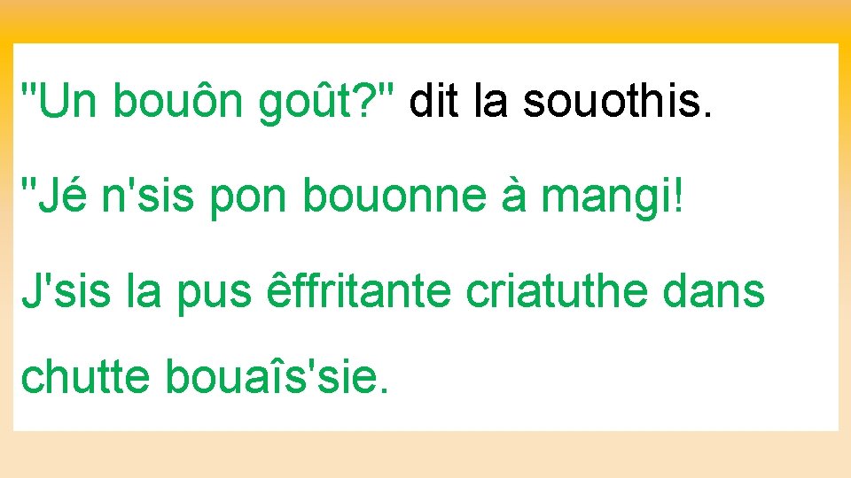 "Un bouôn goût? " dit la souothis. "Jé n'sis pon bouonne à mangi! J'sis