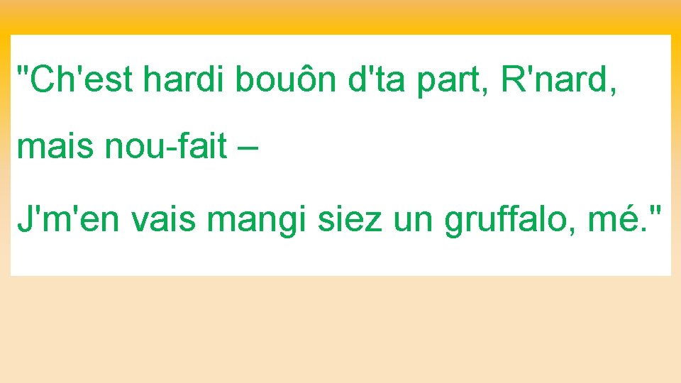 "Ch'est hardi bouôn d'ta part, R'nard, mais nou-fait – J'm'en vais mangi siez un