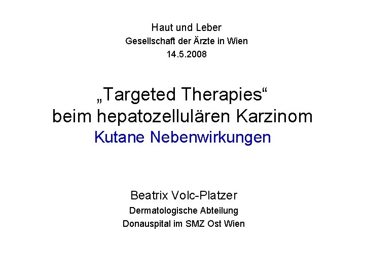 Haut und Leber Gesellschaft der Ärzte in Wien 14. 5. 2008 „Targeted Therapies“ beim