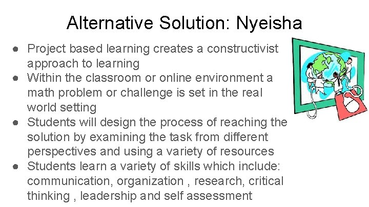 Alternative Solution: Nyeisha ● Project based learning creates a constructivist approach to learning ●