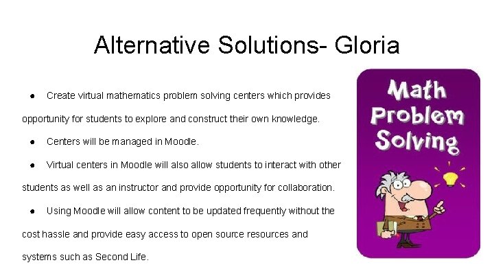 Alternative Solutions- Gloria ● Create virtual mathematics problem solving centers which provides opportunity for