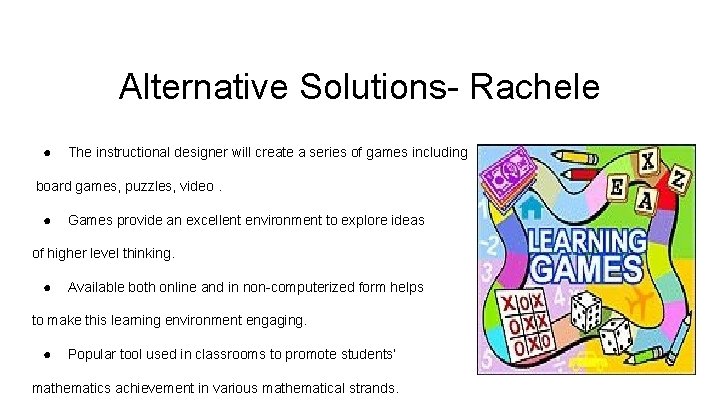 Alternative Solutions- Rachele ● The instructional designer will create a series of games including