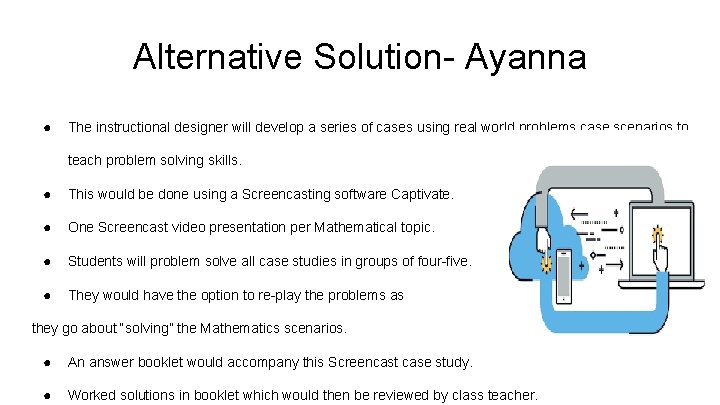 Alternative Solution- Ayanna ● The instructional designer will develop a series of cases using