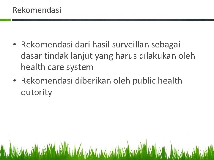 Rekomendasi • Rekomendasi dari hasil surveillan sebagai dasar tindak lanjut yang harus dilakukan oleh