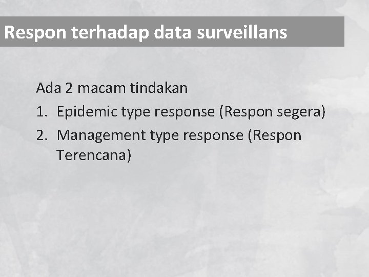 Respon terhadap data surveillans Ada 2 macam tindakan 1. Epidemic type response (Respon segera)