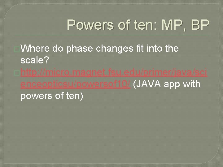 Powers of ten: MP, BP �Where do phase changes fit into the scale? �http: