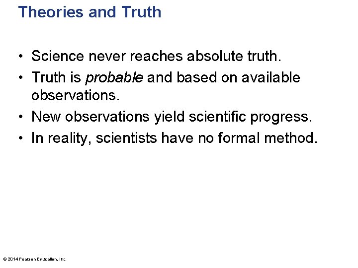 Theories and Truth • Science never reaches absolute truth. • Truth is probable and