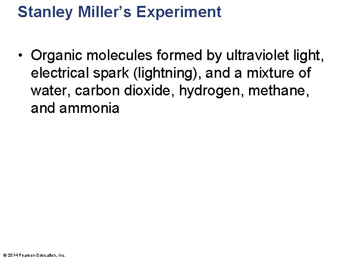 Stanley Miller’s Experiment • Organic molecules formed by ultraviolet light, electrical spark (lightning), and