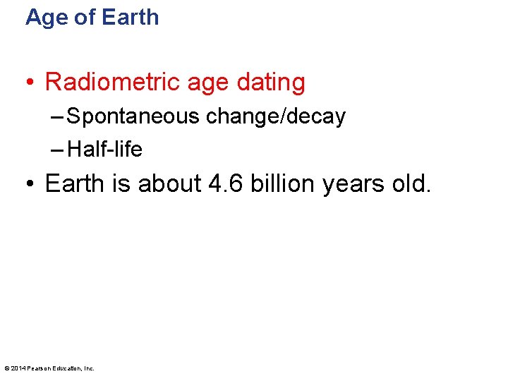 Age of Earth • Radiometric age dating – Spontaneous change/decay – Half-life • Earth