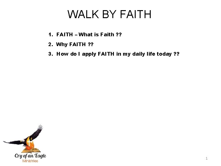 WALK BY FAITH 1. FAITH – What is Faith ? ? 2. Why FAITH