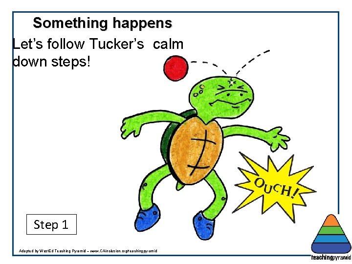 Something happens Let’s follow Tucker’s calm down steps! Step 1 Adapted by West. Ed