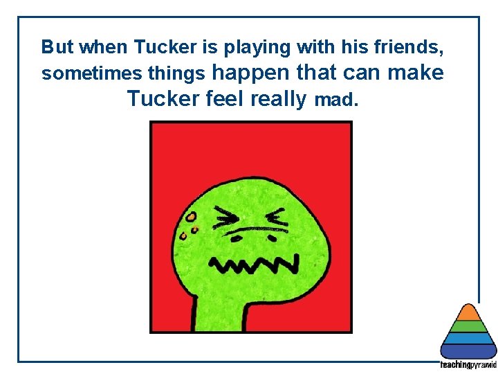 But when Tucker is playing with his friends, sometimes things happen that can make