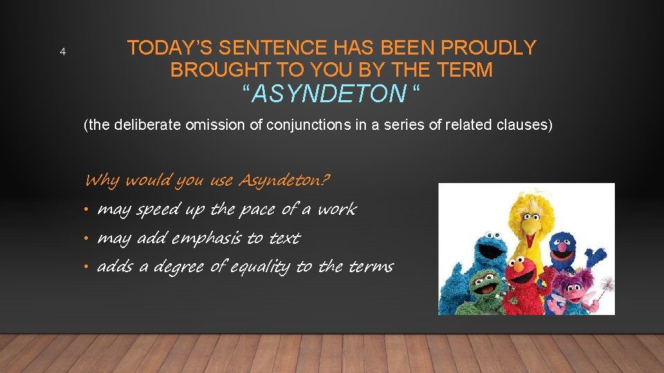 4 TODAY’S SENTENCE HAS BEEN PROUDLY BROUGHT TO YOU BY THE TERM “ASYNDETON “ 4 TODAY’S SENTENCE HAS BEEN PROUDLY BROUGHT TO YOU BY THE TERM “ASYNDETON “