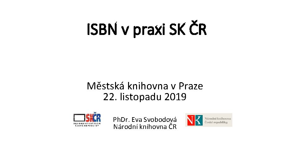 ISBN v praxi SK ČR Městská knihovna v Praze 22. listopadu 2019 Ph. Dr.