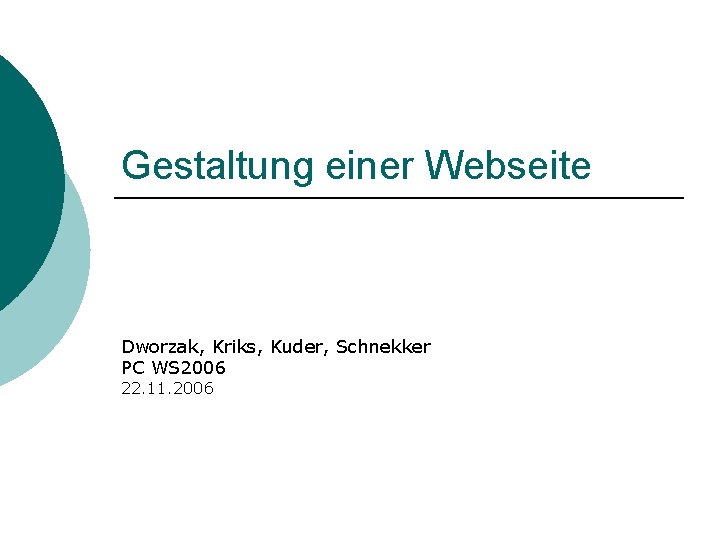 Gestaltung einer Webseite Dworzak, Kriks, Kuder, Schnekker PC WS 2006 22. 11. 2006 