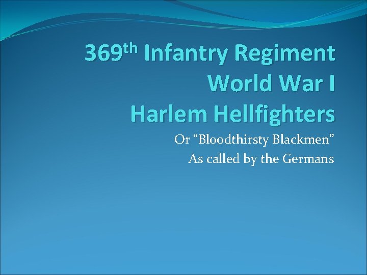 th 369 Infantry Regiment World War I Harlem Hellfighters Or “Bloodthirsty Blackmen” As called