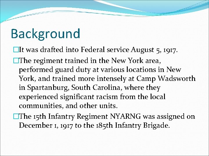 Background �It was drafted into Federal service August 5, 1917. �The regiment trained in