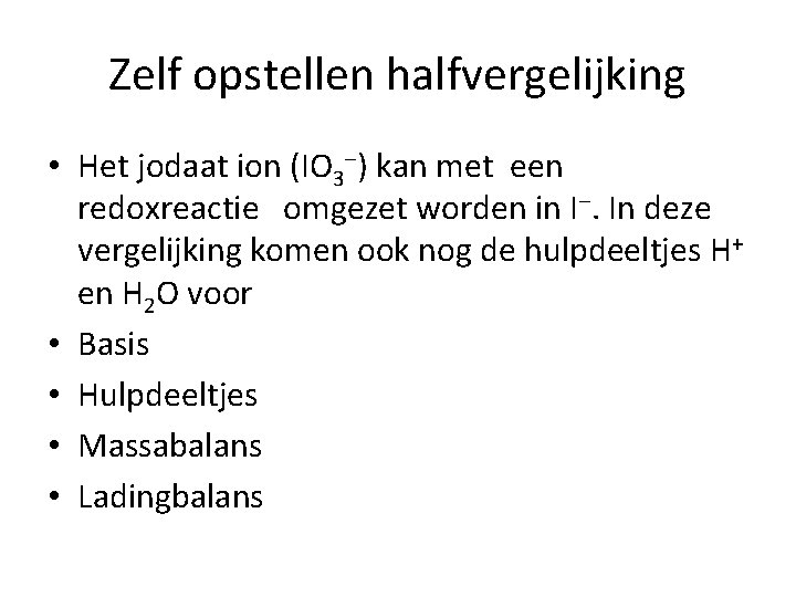 Zelf opstellen halfvergelijking • Het jodaat ion (IO 3 ) kan met een redoxreactie