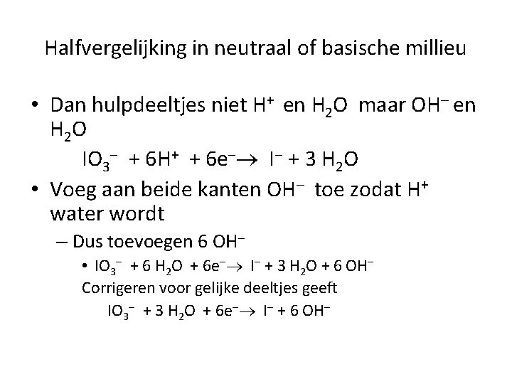 Halfvergelijking in neutraal of basische millieu • Dan hulpdeeltjes niet H+ en H 2