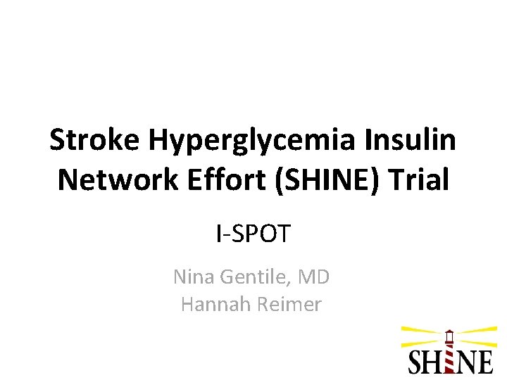Stroke Hyperglycemia Insulin Network Effort (SHINE) Trial I-SPOT Nina Gentile, MD Hannah Reimer 