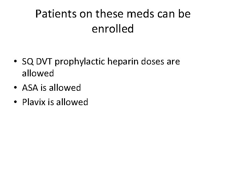 Patients on these meds can be enrolled • SQ DVT prophylactic heparin doses are