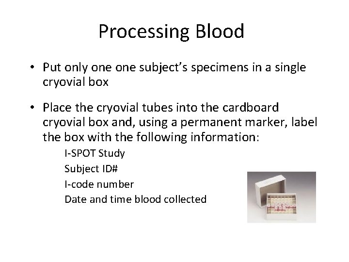 Processing Blood • Put only one subject’s specimens in a single cryovial box •