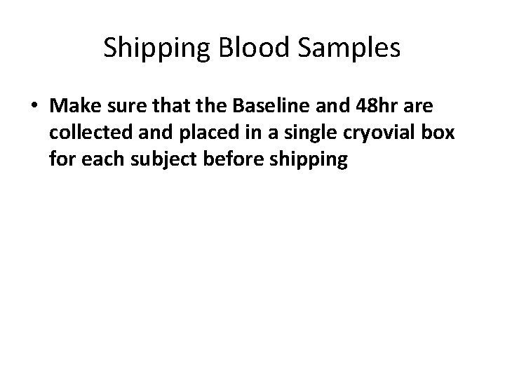 Shipping Blood Samples • Make sure that the Baseline and 48 hr are collected