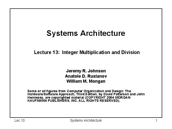 Systems Architecture Lecture 13: Integer Multiplication and Division Jeremy R. Johnson Anatole D. Ruslanov