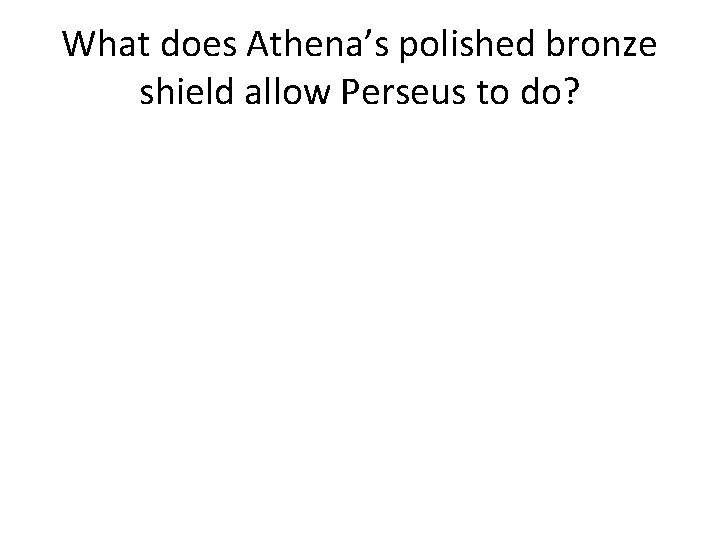 What does Athena’s polished bronze shield allow Perseus to do? 