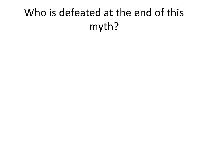 Who is defeated at the end of this myth? 