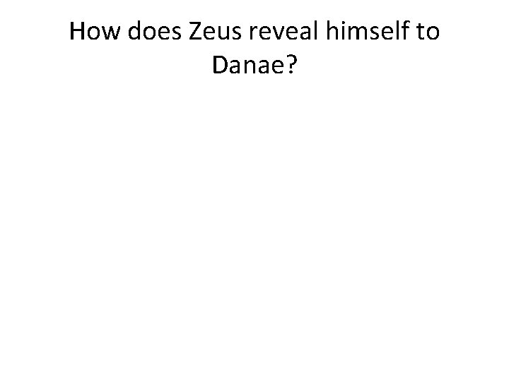 How does Zeus reveal himself to Danae? 