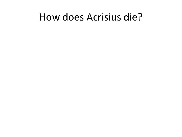 How does Acrisius die? 