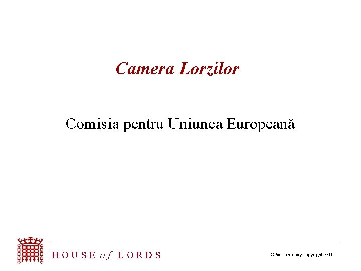 Camera Lorzilor Comisia pentru Uniunea Europeană HOUSE of LORDS ©Parliamentary copyright 3/01 