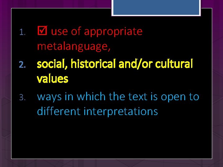1. 2. 3. use of appropriate metalanguage, social, historical and/or cultural values ways in