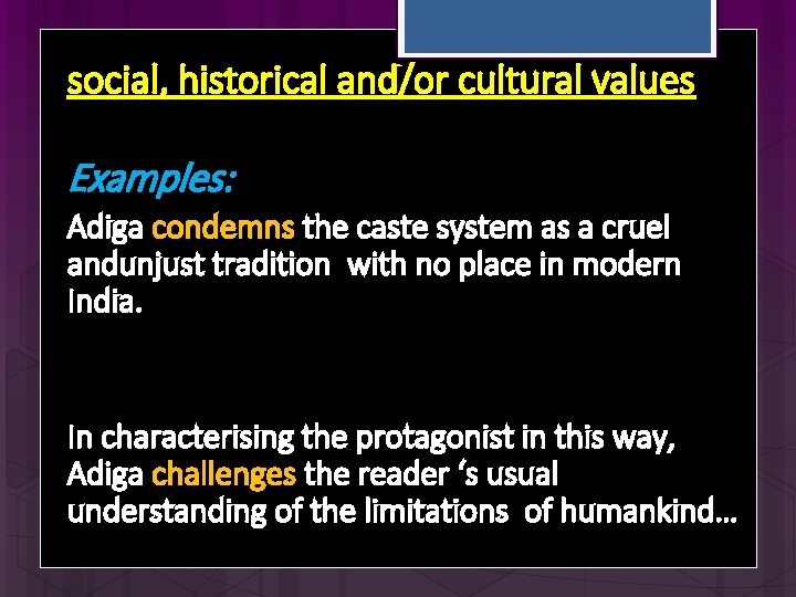 social, historical and/or cultural values Examples: Adiga condemns the caste system as a cruel