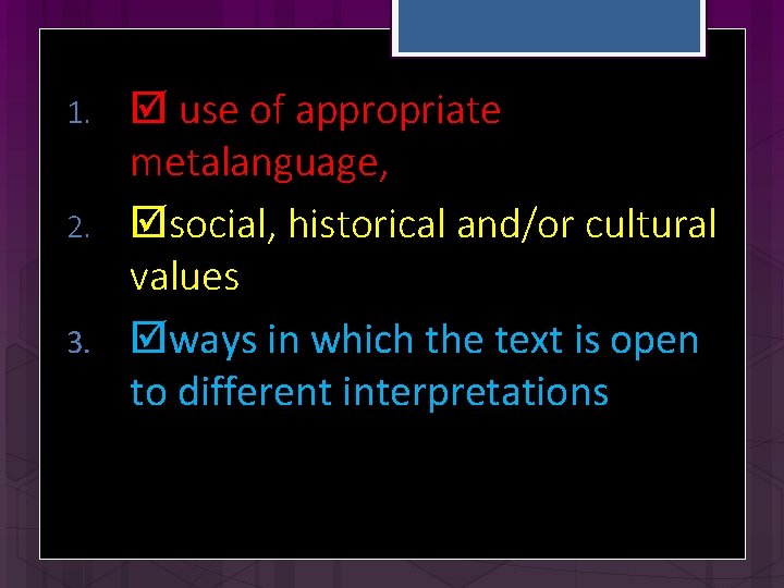 1. 2. 3. use of appropriate metalanguage, social, historical and/or cultural values ways in